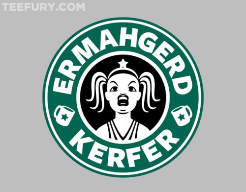 ERMAHGERD, KERFER